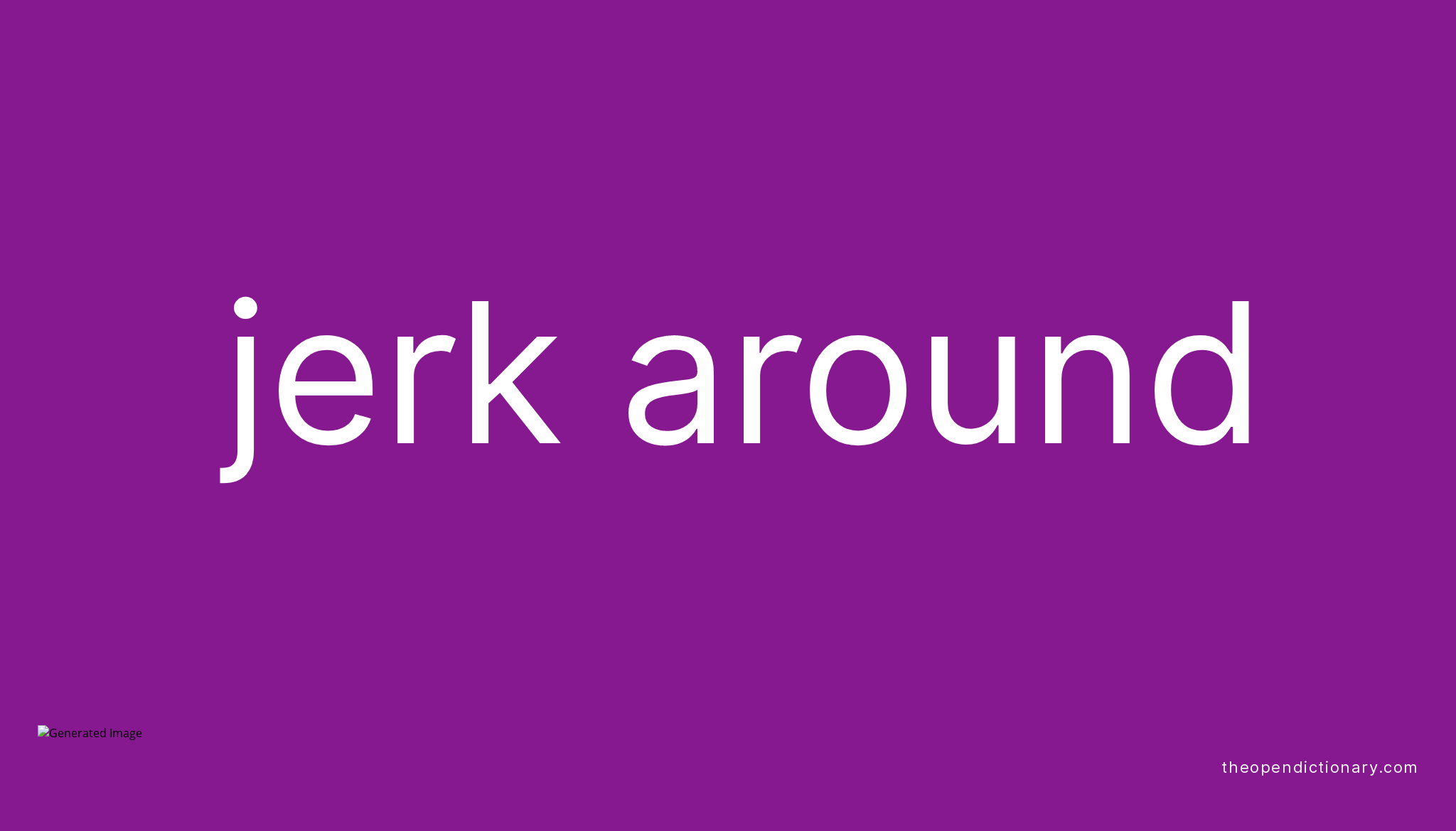 JERK AROUND Phrasal Verb JERK AROUND Definition Meaning And Example